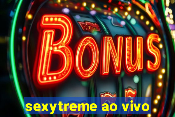 sexytreme ao vivo